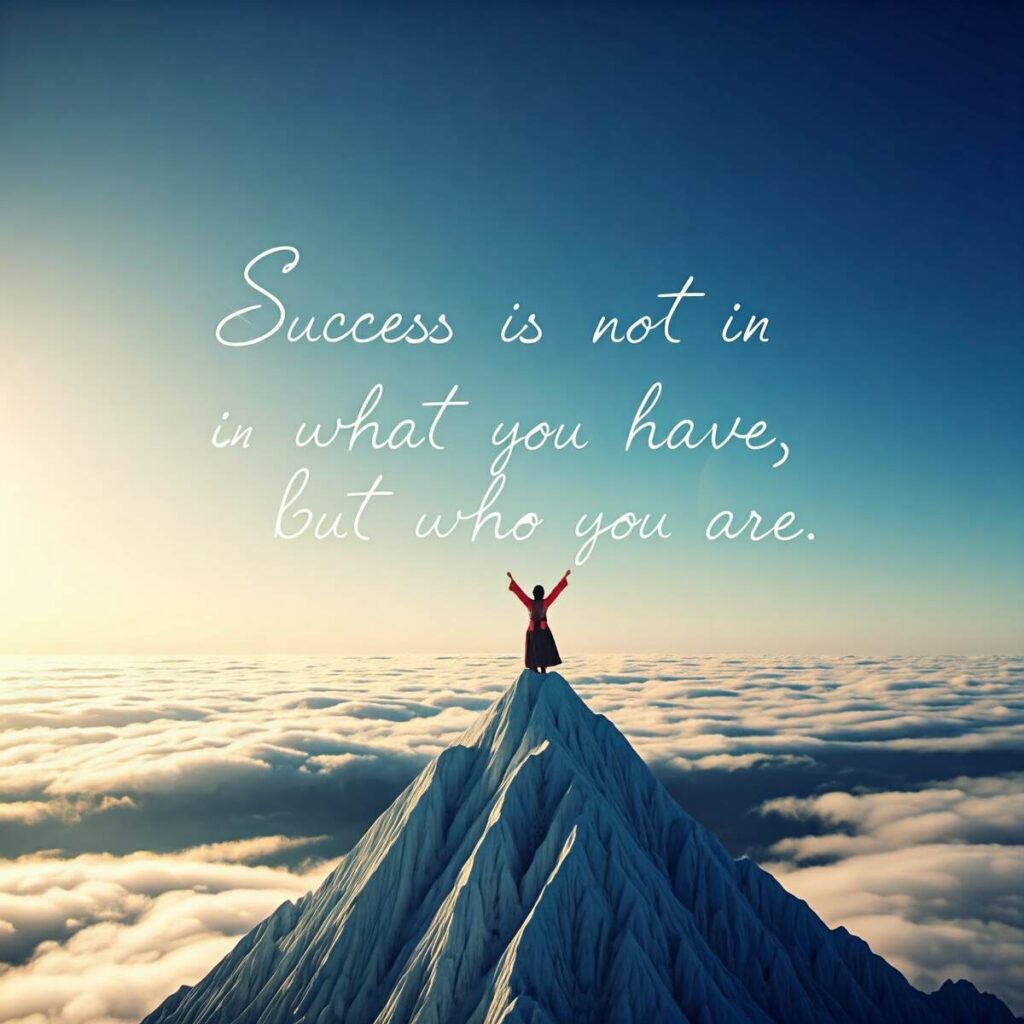 "Success is not in what you have, but who you are." - Bo Bennett
