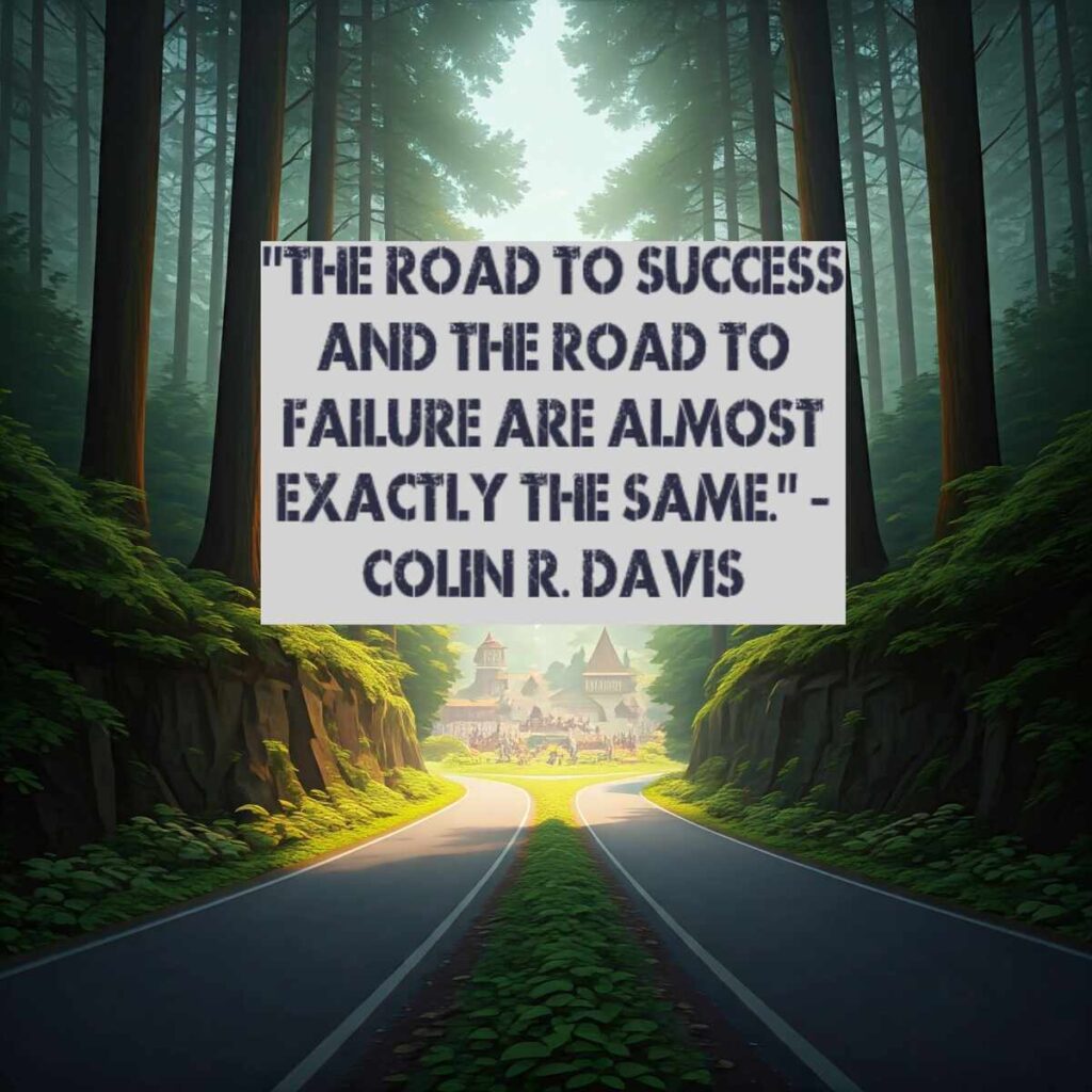 "The road to success and the road to failure are almost exactly the same." - Colin R. Davis