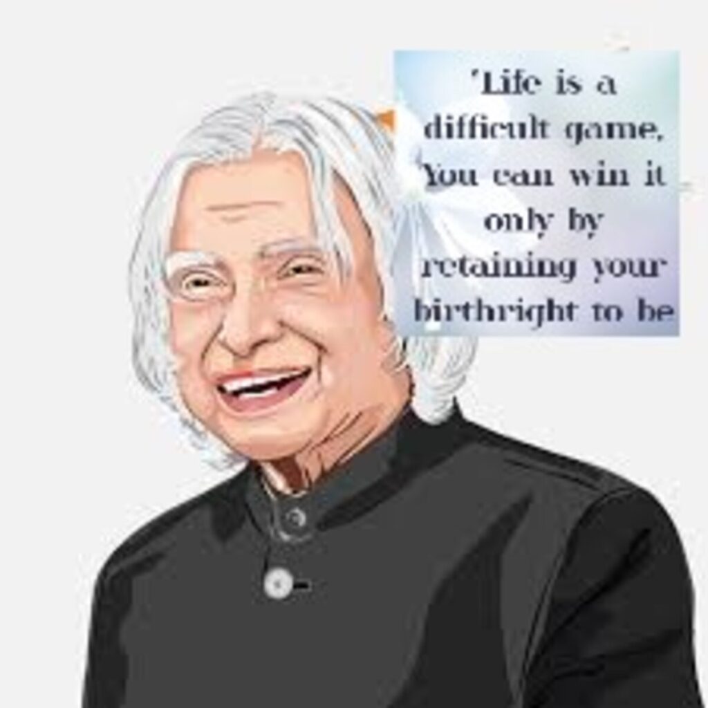 "Life is a difficult game. You can win it only by retaining your birthright to be a person." - A.P.J. Abdul Kalam