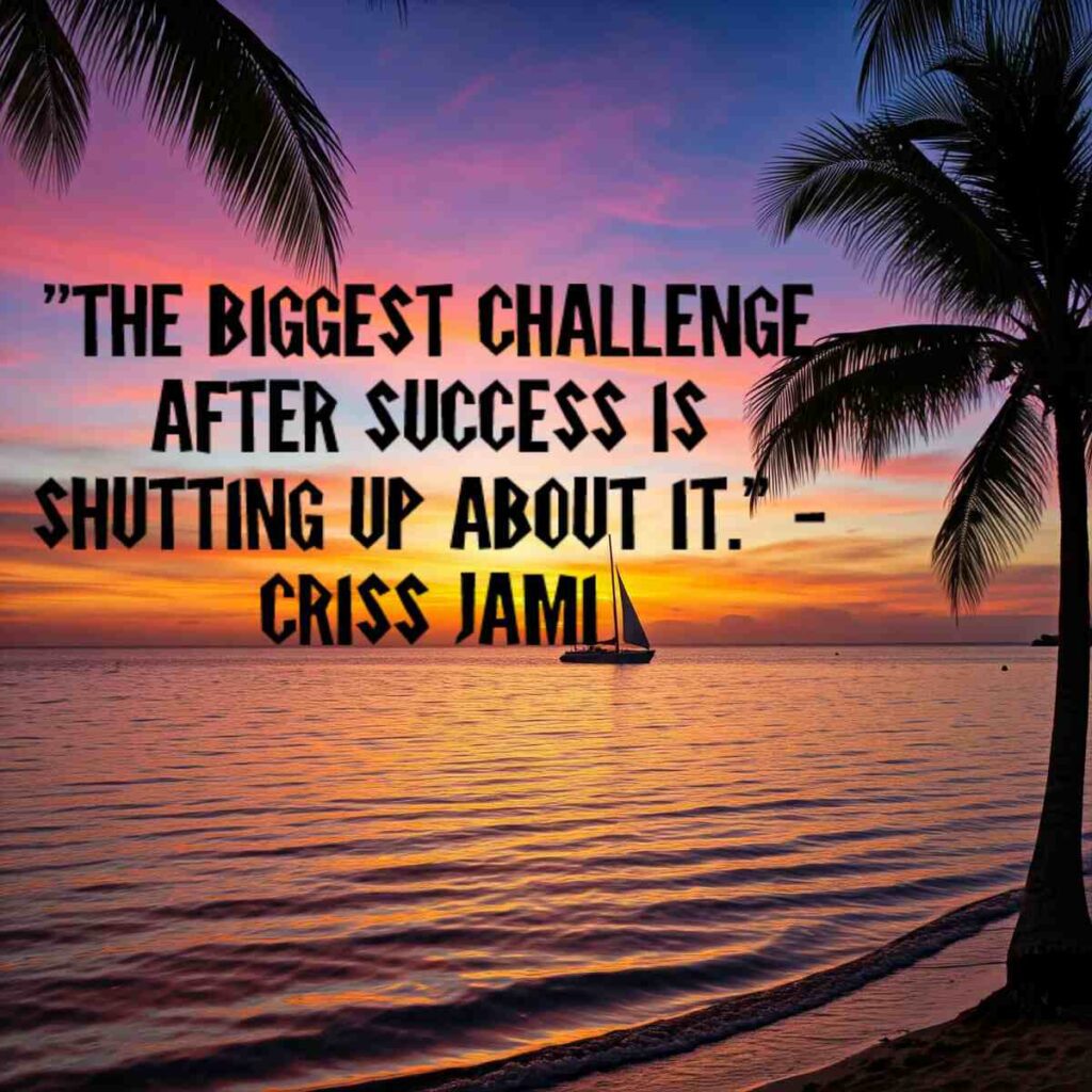 "The biggest challenge after success is shutting up about it." - Criss Jami