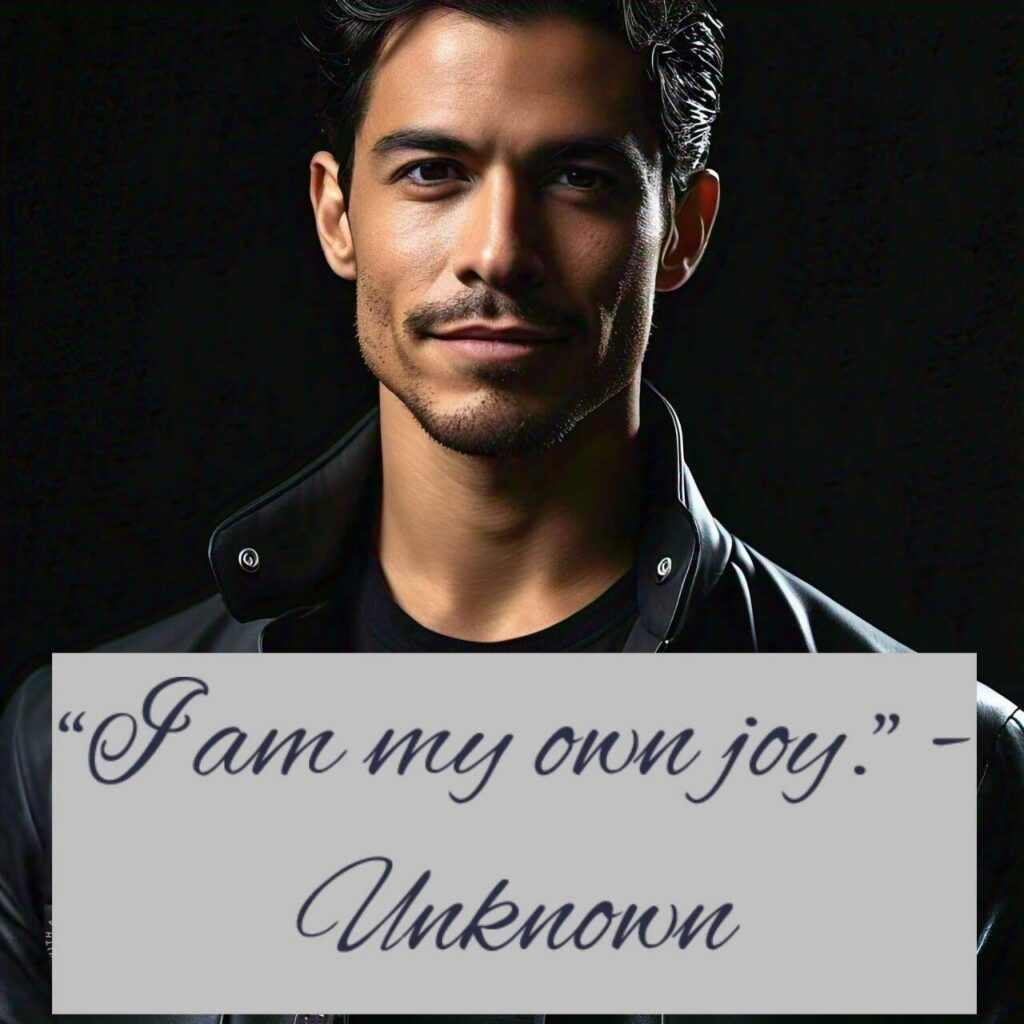 “I am my own joy.” - Unknown