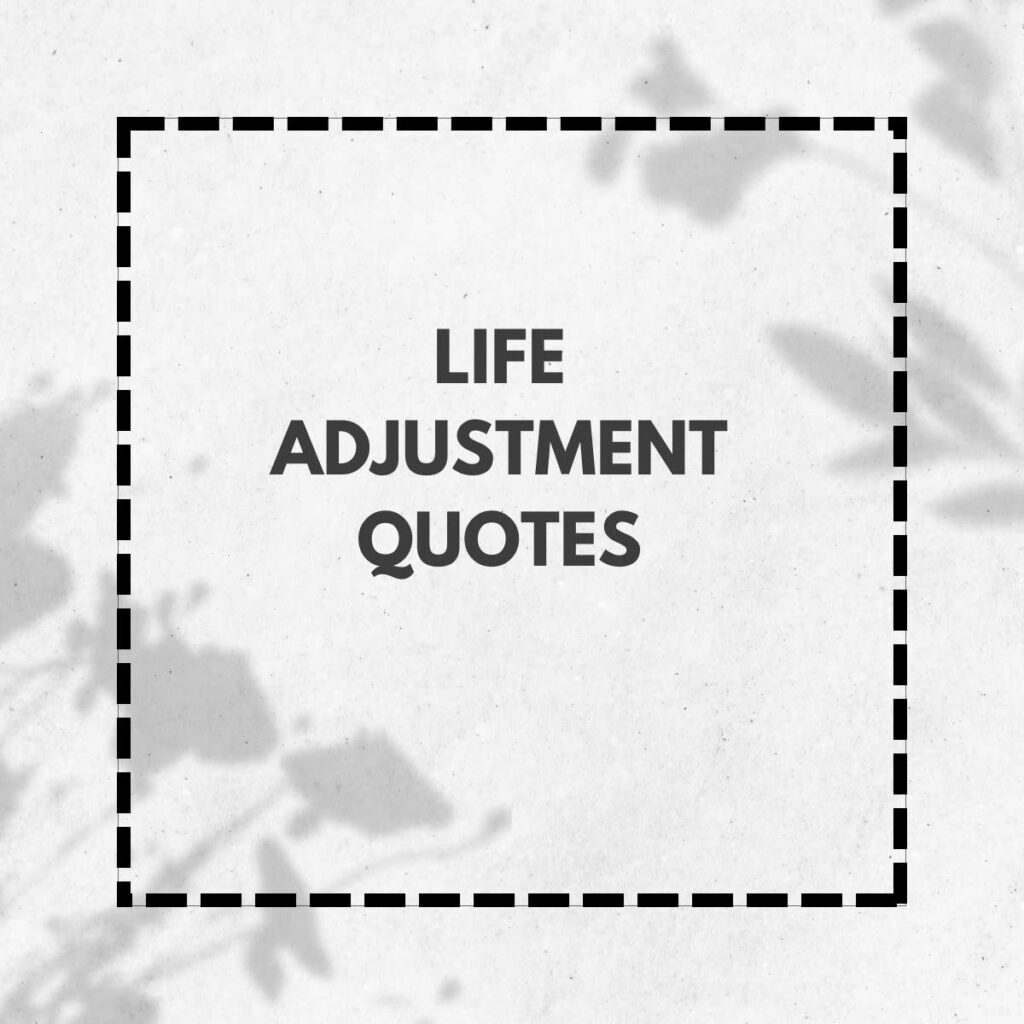 Life Adjustment Quotes