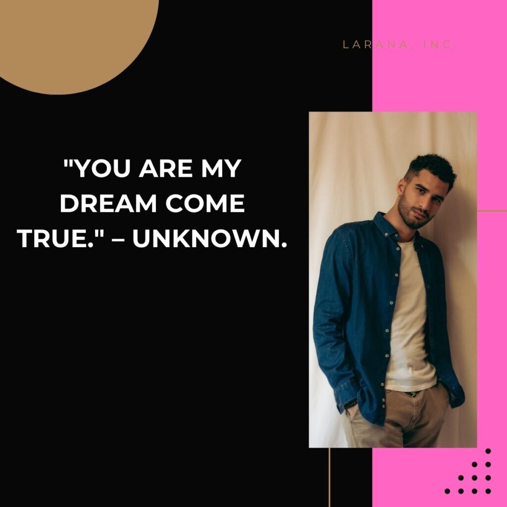 "You are my dream come true." – Unknown.