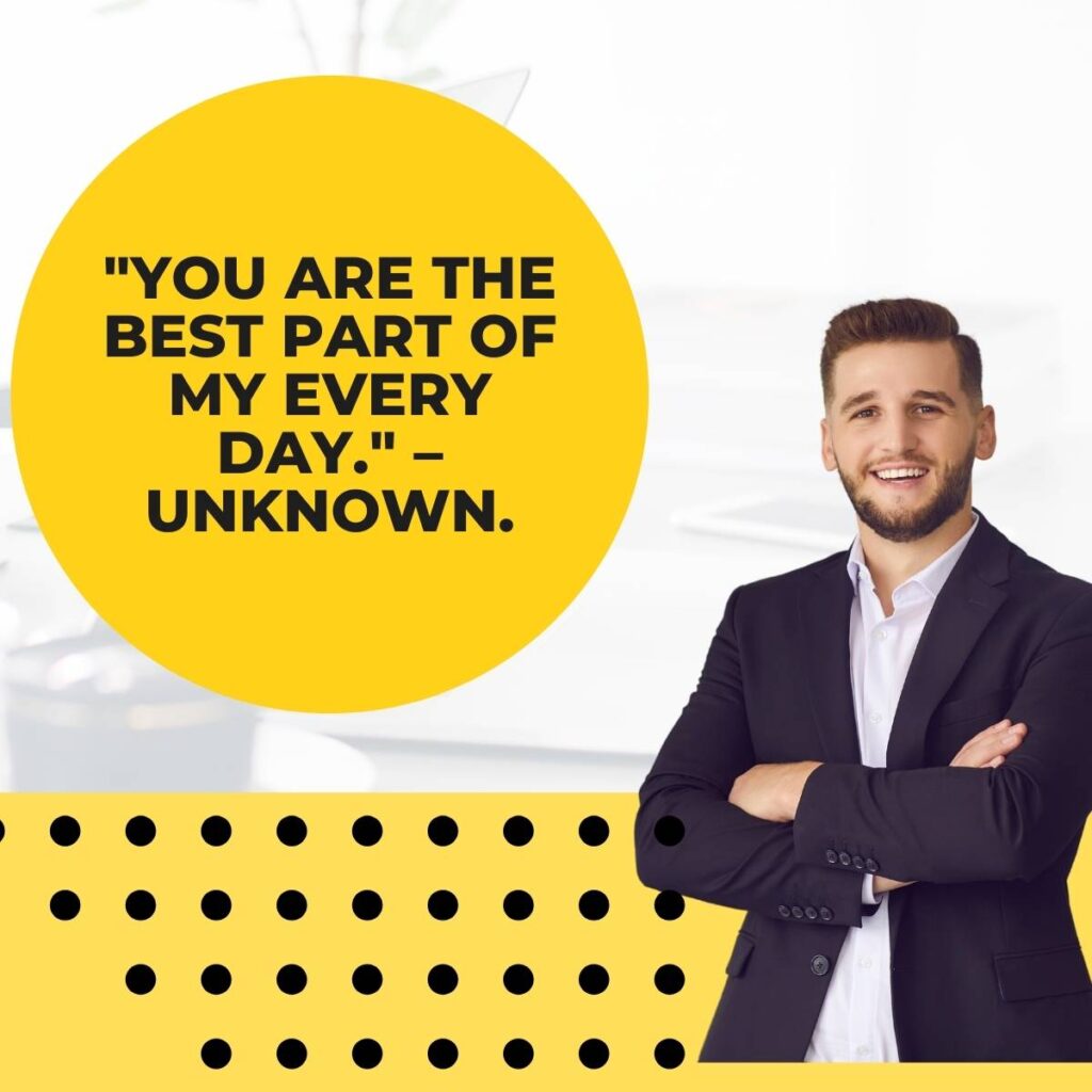 "You are the best part of my every day." – Unknown.