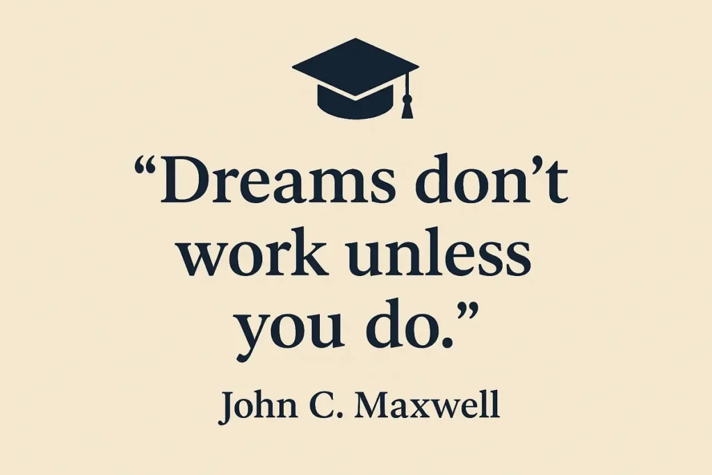 “Dreams don’t work unless you do.” – John C. Maxwell