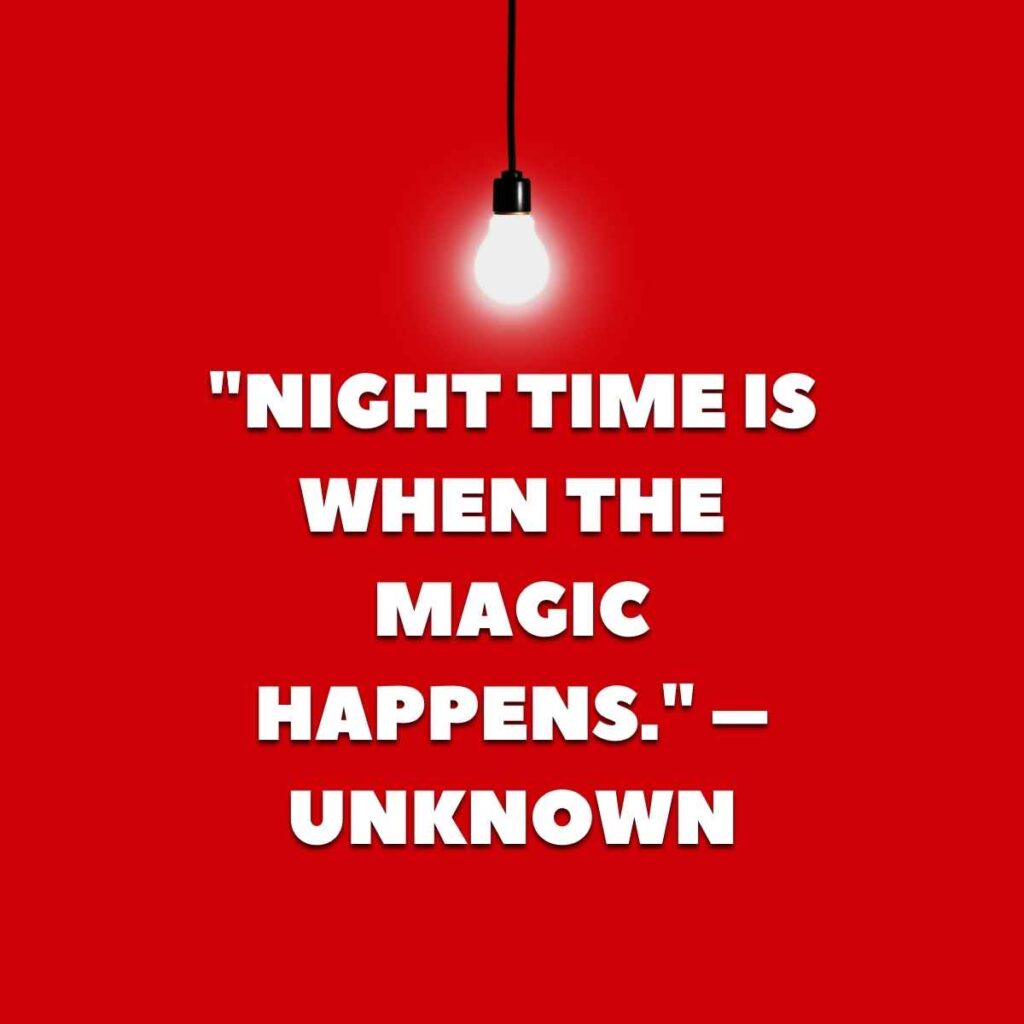 "Nighttime is when the magic happens." – Unknown