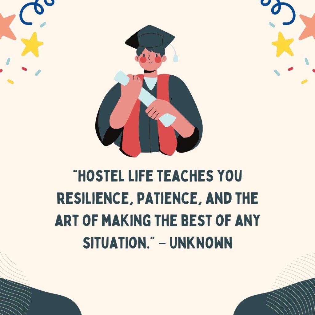 "Hostel life teaches you resilience, patience, and the art of making the best of any situation." – Unknown