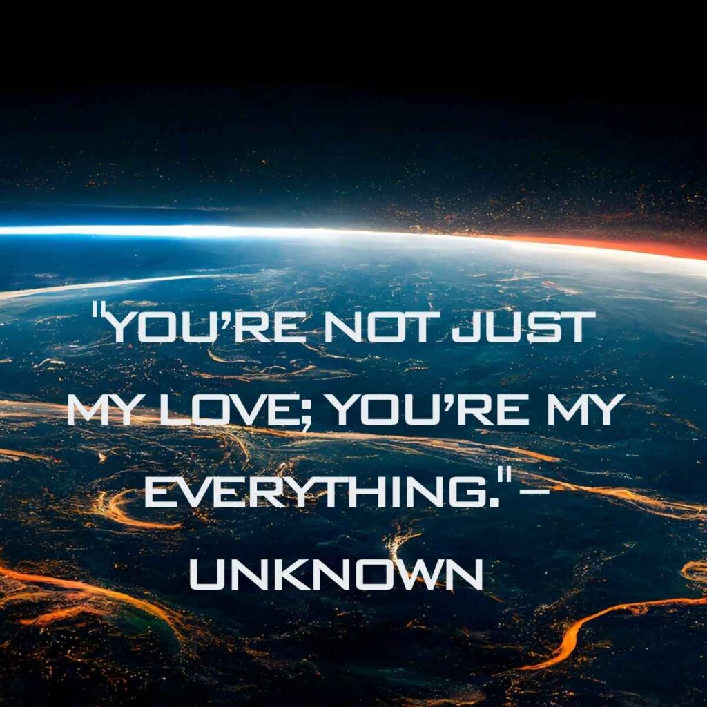 "You’re not just my love; you’re my everything." – Unknown 