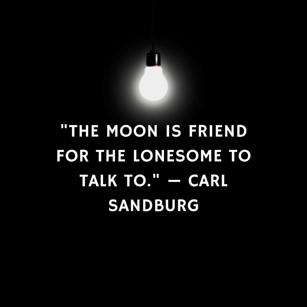 "The moon is friend for the lonesome to talk to." — Carl Sandburg