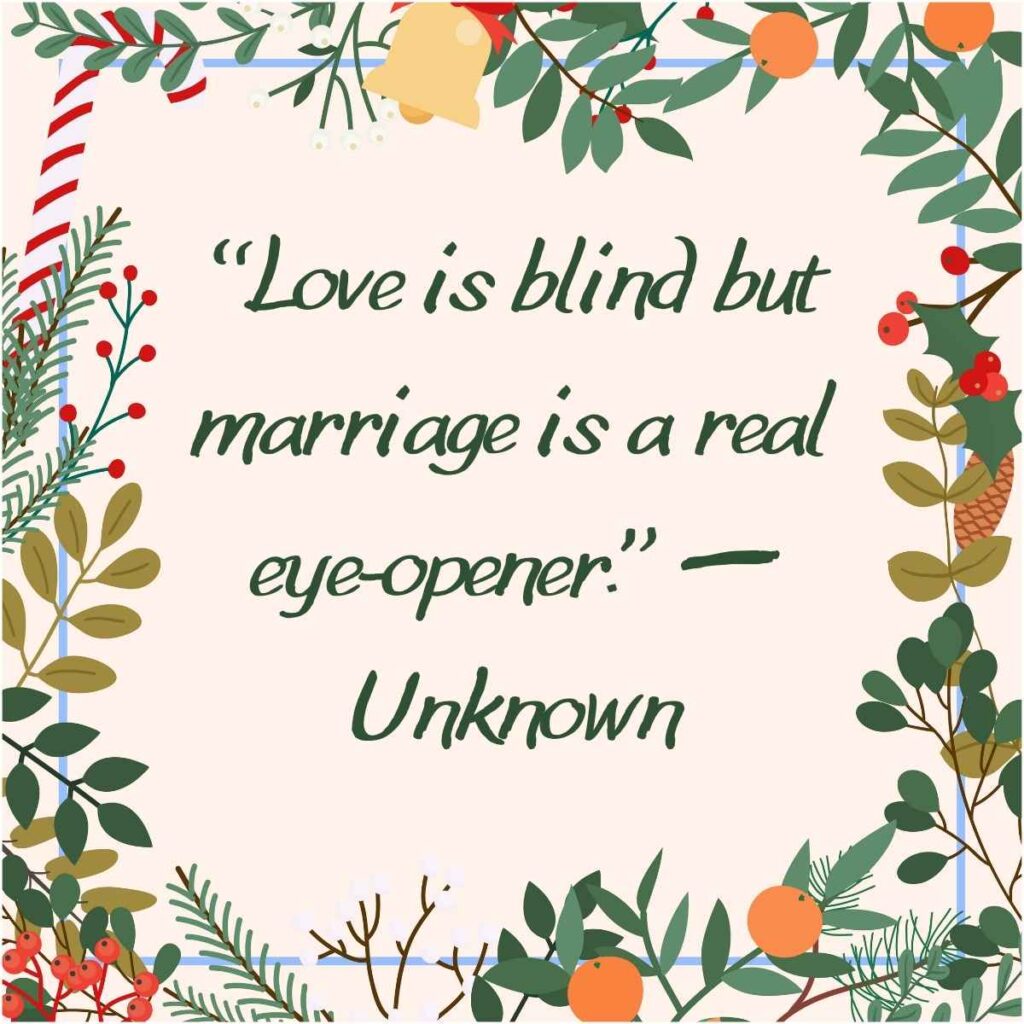 “Love is blind but marriage is a real eye-opener.” — Unknown