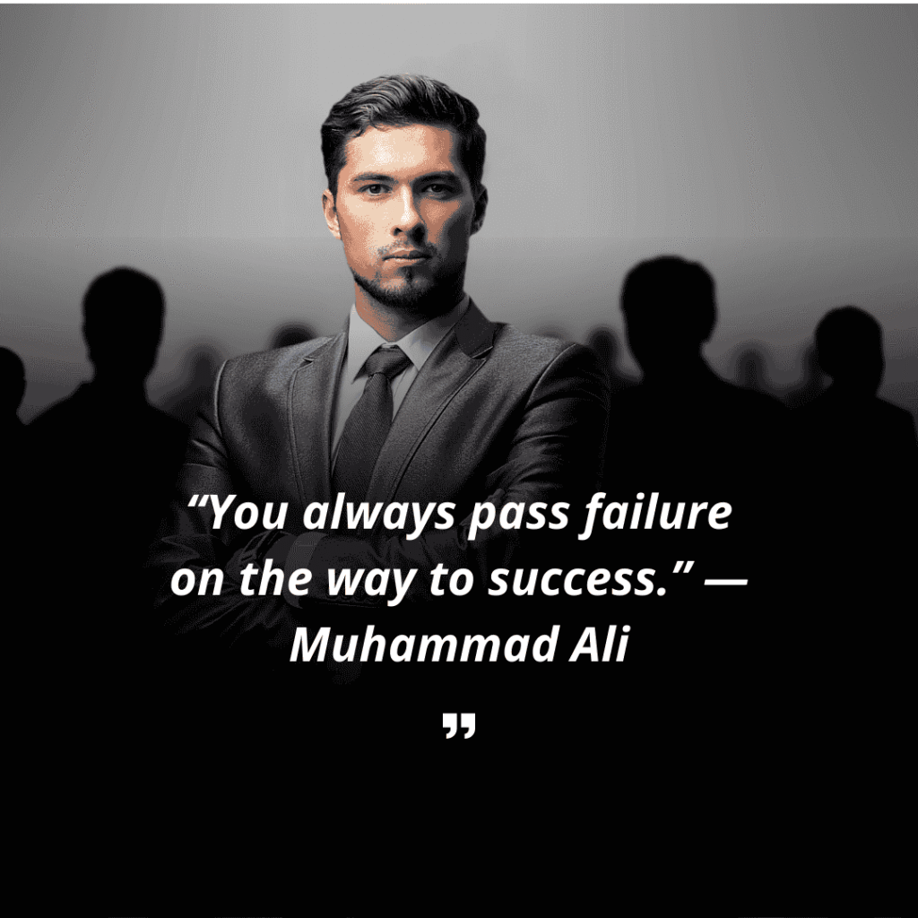 “You always pass failure on the way to success.” — Muhammad Ali
