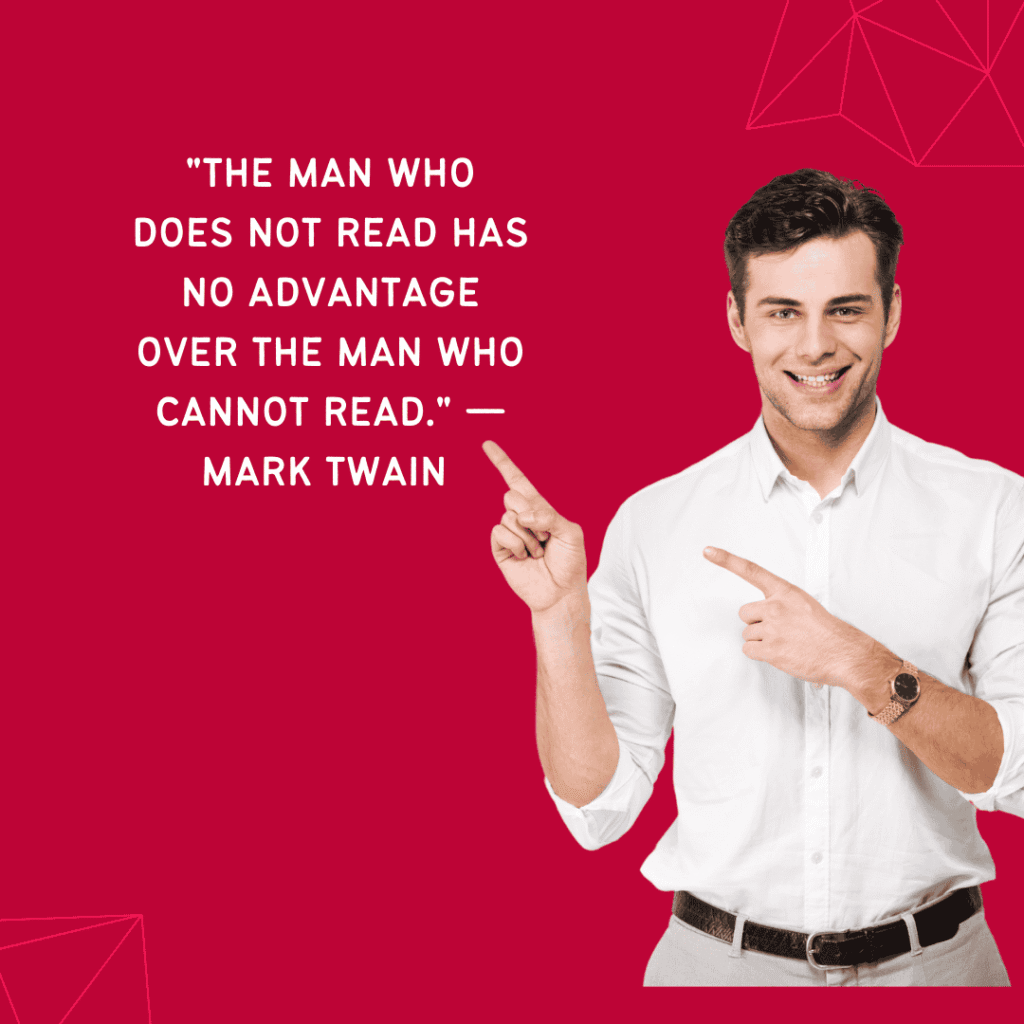 "The man who does not read has no advantage over the man who cannot read." — Mark Twain