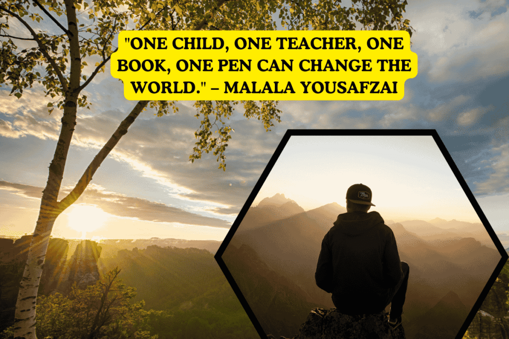 "One child, one teacher, one book, one pen can change the world." – Malala Yousafzai