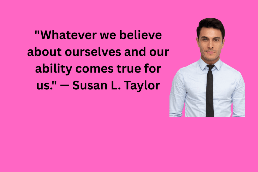 "Whatever we believe about ourselves and our ability comes true for us." — Susan L. Taylor