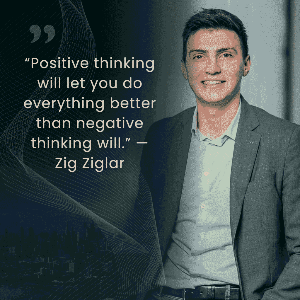 “Positive thinking will let you do everything better than negative thinking will.” — Zig Zigl