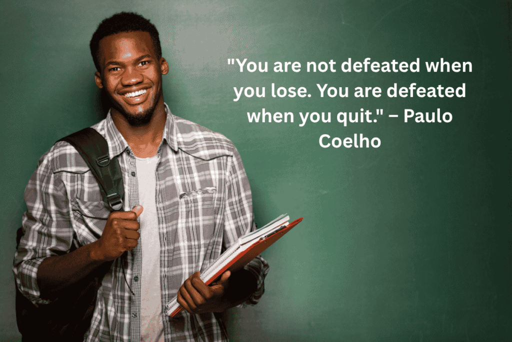  "You are not defeated when you lose. You are defeated when you quit." – Paulo Coelho