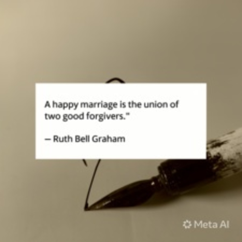 "A happy marriage is the union of two good forgivers." — Ruth Bell Graham